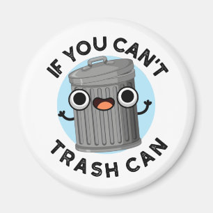 If You Can't Trash Can Funny Garbage Pun Magnet