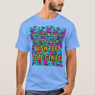If you cant wish for more wishes wish for more gen T-Shirt