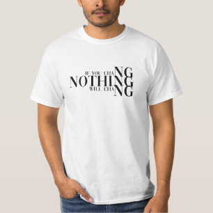 If you change nothing, nothing will change  T-Shirt