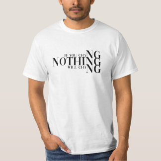 If you change nothing, nothing will change T-Shirt