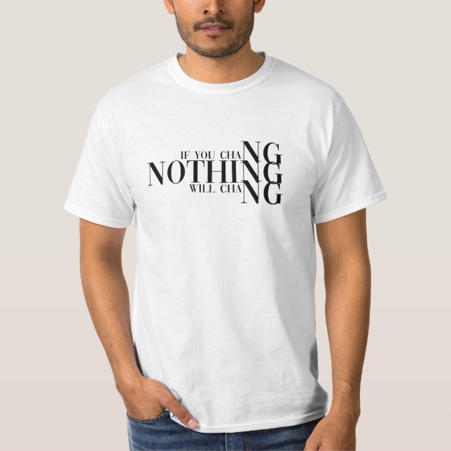 If you change nothing, nothing will change  T-Shirt (Front)