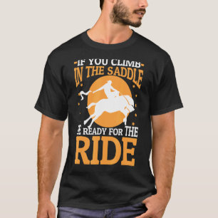 If You Climb In The Saddle Be Ready For The Ride T-Shirt