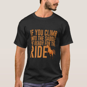 If You Climb Into The Saddle Be Ready For The Rid T-Shirt