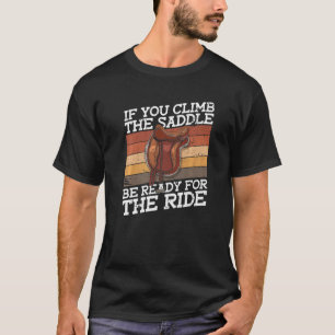 If You Climb The Saddle Be Ready For The Ride Rod T-Shirt