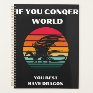 if you conqer world you best have dragon     planner