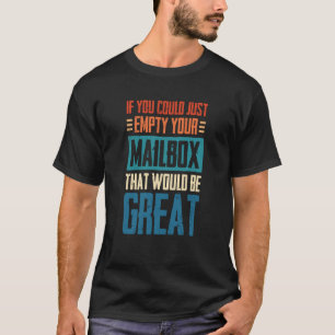 If You Could Just Empty Your Mailbox That Would Be T-Shirt