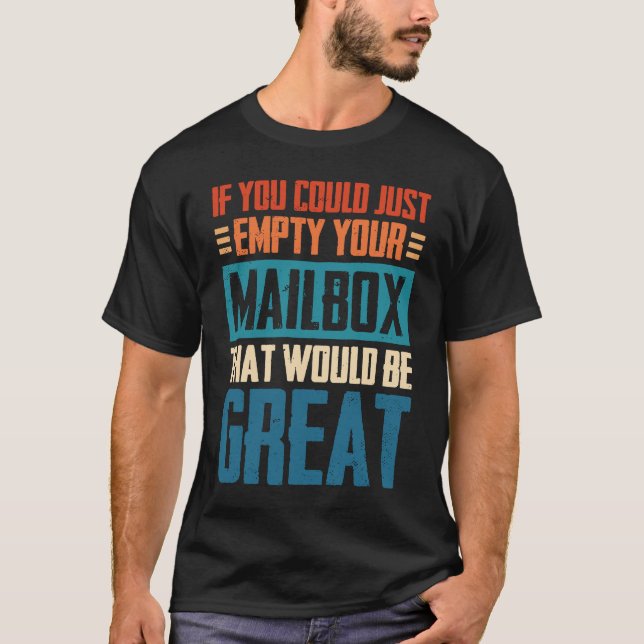 If You Could Just Empty Your Mailbox That Would Be T-Shirt (Front)