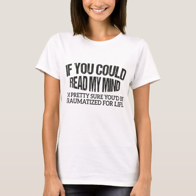 If You Could Read My Mind Shirt, I'm Pretty Sure  T-Shirt (Front)