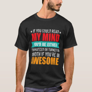 If You Could Read My Mind Youd Be Either Traumatiz T-Shirt