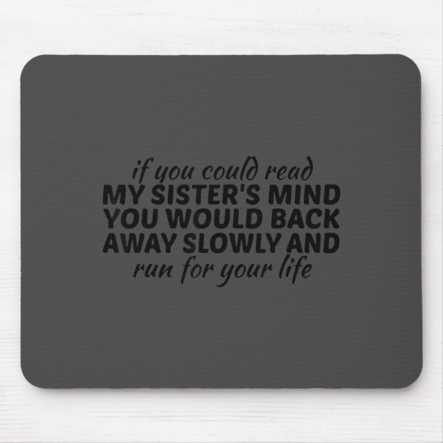 If You Could Read My Sisters Mind You Would Back A Mouse Mat (Front)