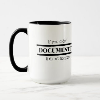If You Didn't Document It, It Didn't Happen. Mug