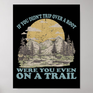 If You Didn't Trip Over A Root Were You Even On A Poster