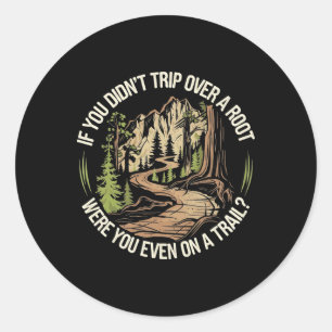 If You Didn't Trip Over A Root Were You Even On Tr Classic Round Sticker