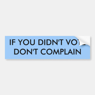 IF YOU DIDN'T VOTE DON'T COMPLAIN BUMPER STICKER