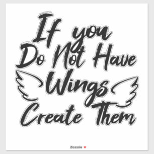 If You Do Not Have Wings Create Them