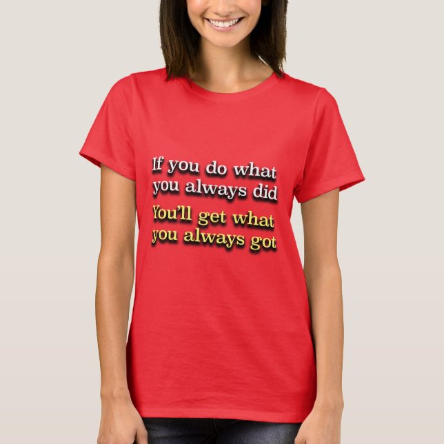 If You Do What You Always Did AA Slogan T-Shirt (Front)