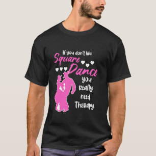 If You Don Like Square Dance You Really Need Thera T-Shirt