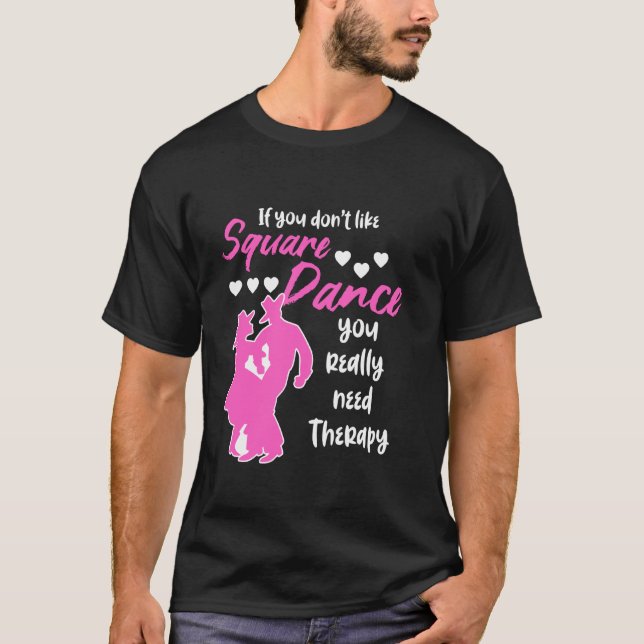 If You Don Like Square Dance You Really Need Thera T-Shirt (Front)