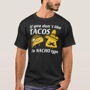 If You Don Like Tacos I M Nacho Type Cinco De Mayo T-Shirt