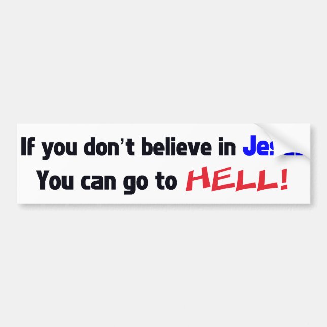 If you don’t believe in Jesus You can go to HELL! Bumper Sticker (Front)