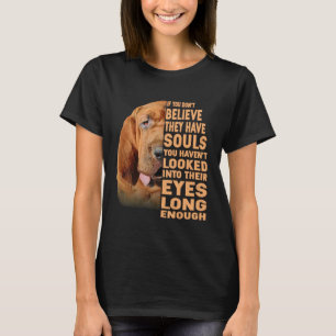 If you don t believe they have souls Bloodhound T-Shirt