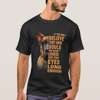 If you don t believe they have souls Great Dane T-Shirt