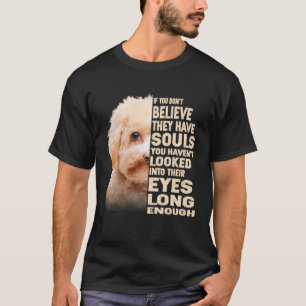If you don t believe they have souls Maltipoo T-Shirt