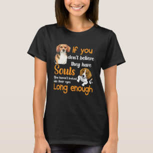 If You Don t Believe They Have Souls You Haven t L T-Shirt