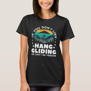 If You Don t Like Hang Gliding We Can t Be Friends T-Shirt