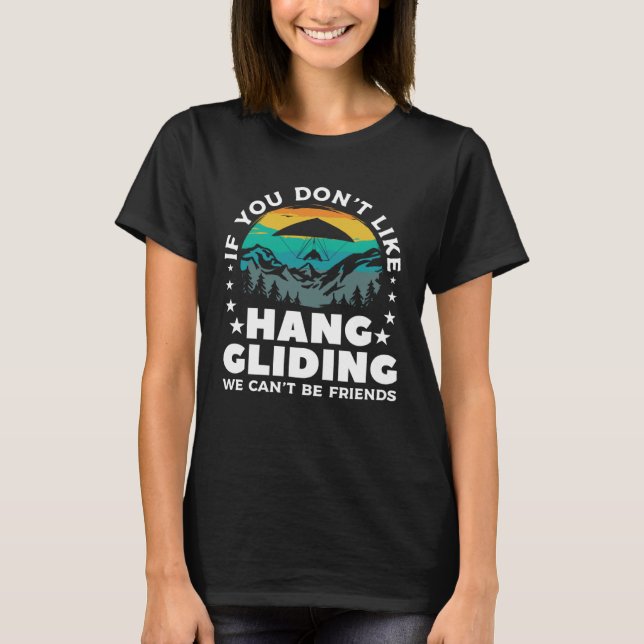 If You Don t Like Hang Gliding We Can t Be Friends T-Shirt (Front)