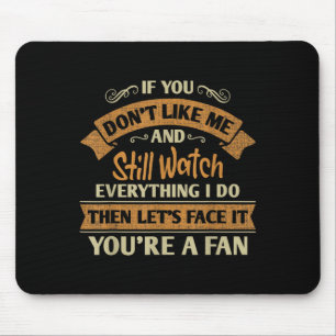 If You Don’t Like Me But Still Watch Everything I Mouse Mat