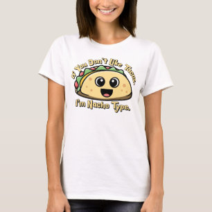 If you don’t like Tacos. I’m Nacho Type. T-Shirt