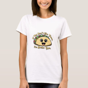 If you don’t like Tacos. I’m Nacho Type. T-Shirt