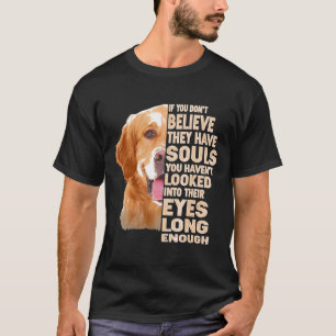 If You Dont Believe They Have Souls Golden Retriev T-Shirt