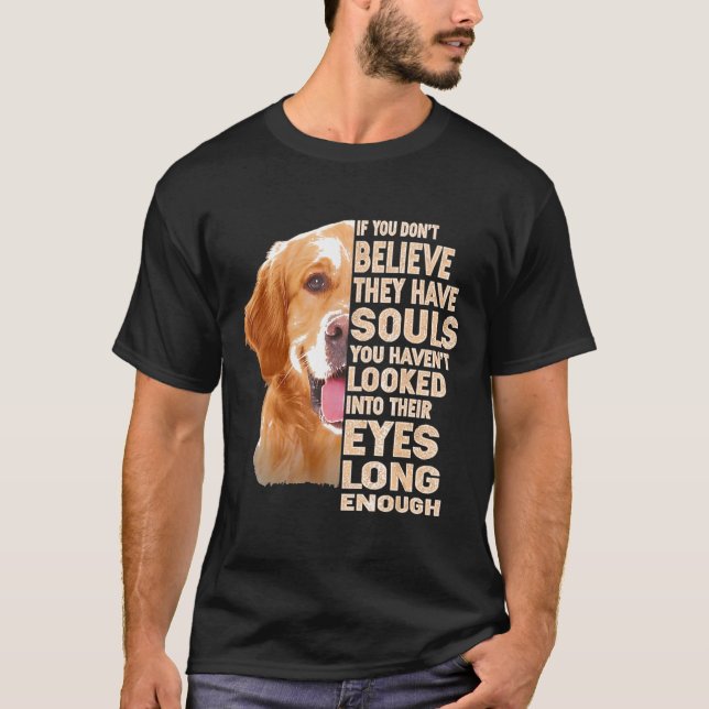 If You Dont Believe They Have Souls Golden Retriev T-Shirt (Front)