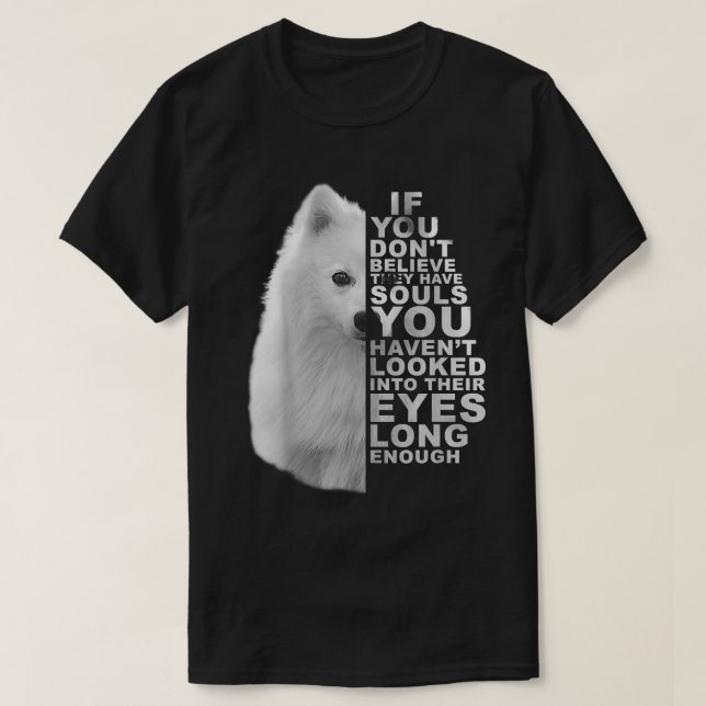 If You Dont Believe They Have Souls Japanese Spitz T-Shirt (Design Front)