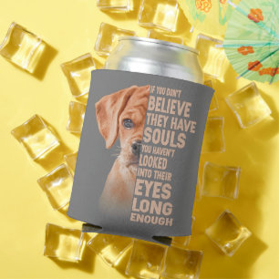 If you don't believe they have souls Puggle lover Can Cooler