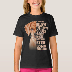 If you don't believe they have souls Puggle lover T-Shirt