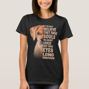 If you don't believe they have souls Puggle lover T-Shirt