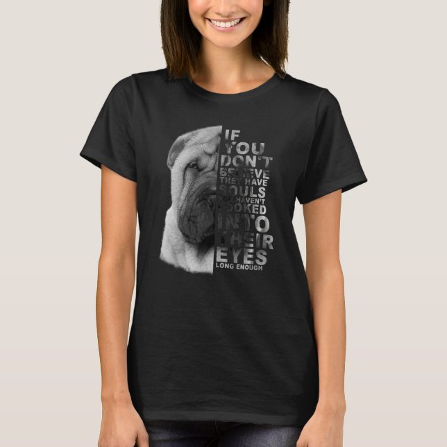 If You Don't Believe They Have Souls Shar Pei Dog  T-Shirt (Front)
