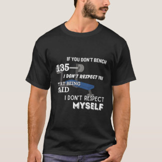 If You Don'T Bench 135 I Don'T Respect You Workout T-Shirt