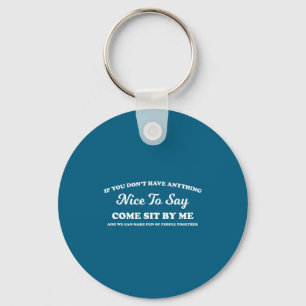 If You Dont Have Anything Nice To Say Come Sit Wit Key Ring