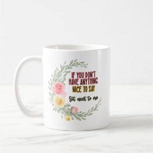 If You Don't Have Anything Nice To Say Sit Next To Coffee Mug
