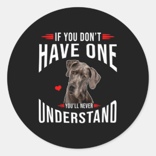 If You Dont Have Great Dane You Never Understand  Classic Round Sticker