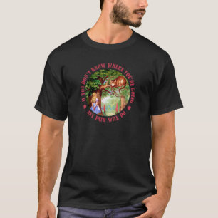 IF YOU DON'T KNOW WHERE YOU'RE GOING ANY PATH WILL T-Shirt
