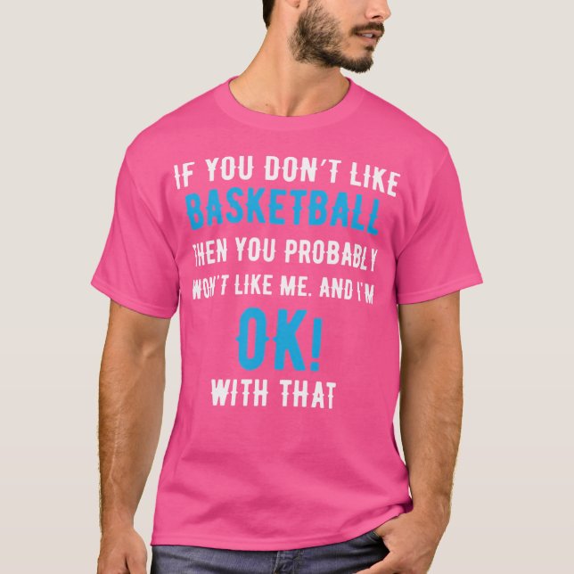 If You Dont Like Basketball Then You Probably Won' T-Shirt (Front)