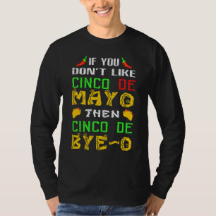 If You Don't Like Cinco De Mayo Then Bye O Mexica T-Shirt
