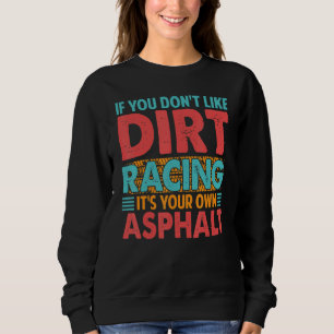 If You Don't Like Dirt Racing It's Your Own Asphal Sweatshirt