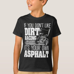 If You Don't Like Dirt Racing - Sprint Car Dirt Tr T-Shirt