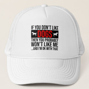 If You Don't Like Dogs Then You Won't Like Me Trucker Hat